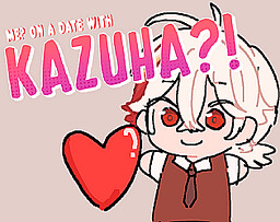 me? on a date with KAZUHA?!