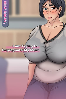 Milf Diary, I am Trying to Impregnate My Mom