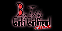 Big Tiddy Goth Girlfriend - A Tale of Romance