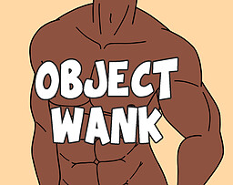 Object Wank: Please Stop Asking If There