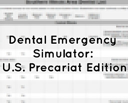 Dental Emergency Simulator: U.S. Precariat Edition